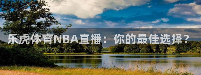 1982年世界杯预选赛亚洲区：乐虎体育NBA直播：你的最佳选择？